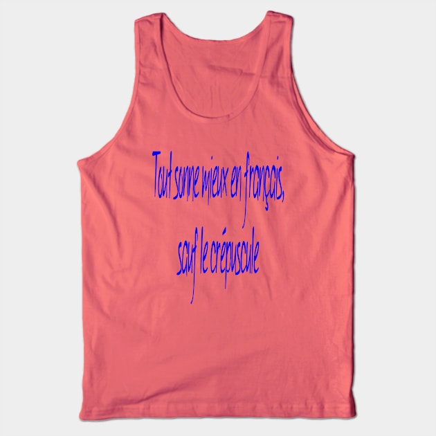 Everything Sounds Better In French, Except Twilight. Tank Top by taiche